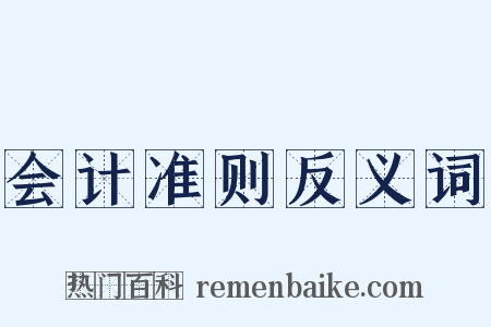 会计准则反义词是什么意思的图片
